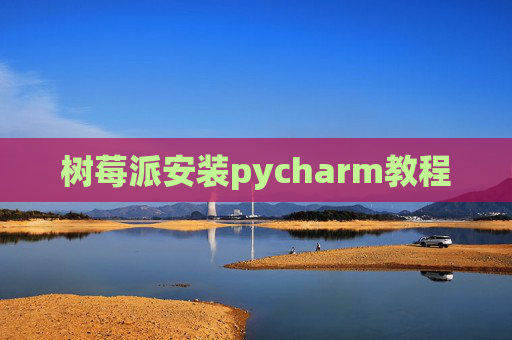 树莓派安装pycharm教程